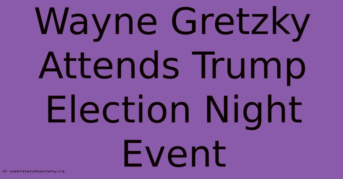 Wayne Gretzky Attends Trump Election Night Event