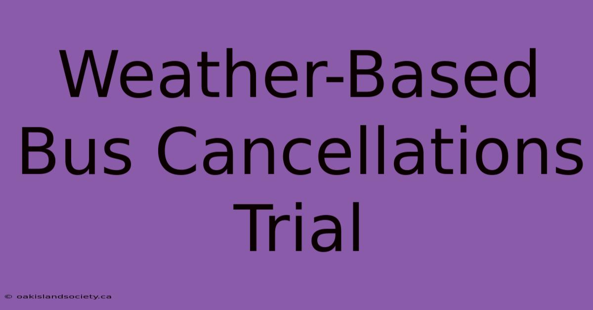 Weather-Based Bus Cancellations Trial