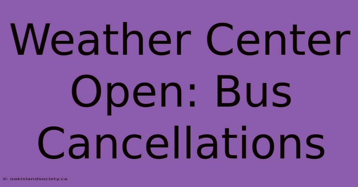 Weather Center Open: Bus Cancellations