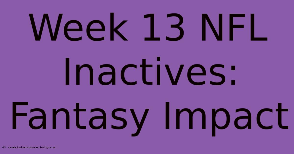 Week 13 NFL Inactives: Fantasy Impact