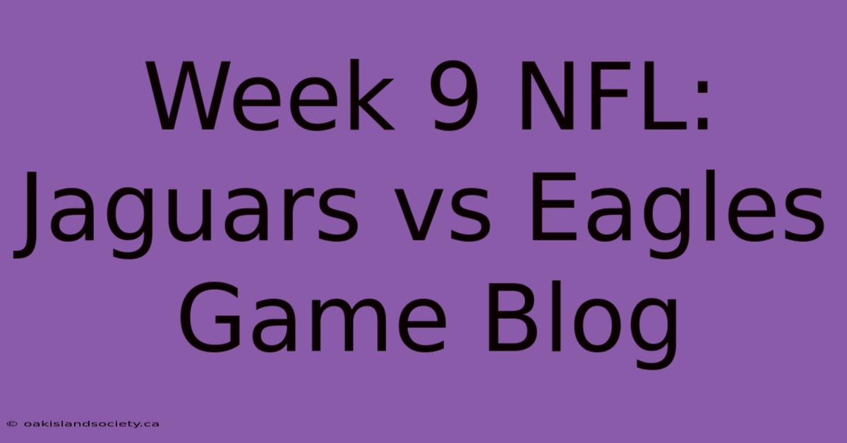 Week 9 NFL: Jaguars Vs Eagles Game Blog 