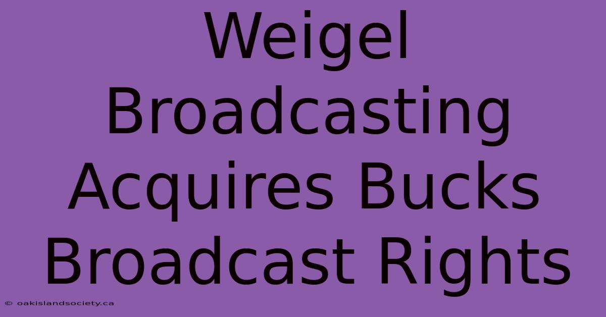 Weigel Broadcasting Acquires Bucks Broadcast Rights 