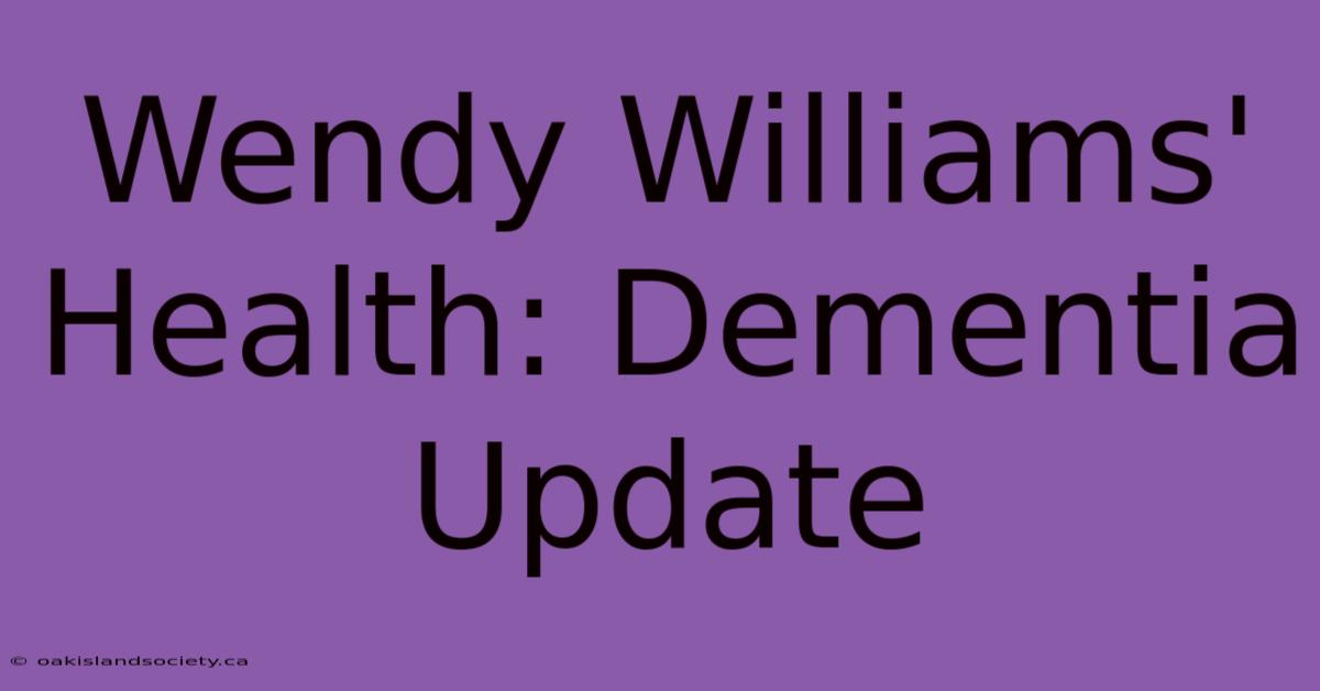 Wendy Williams' Health: Dementia Update