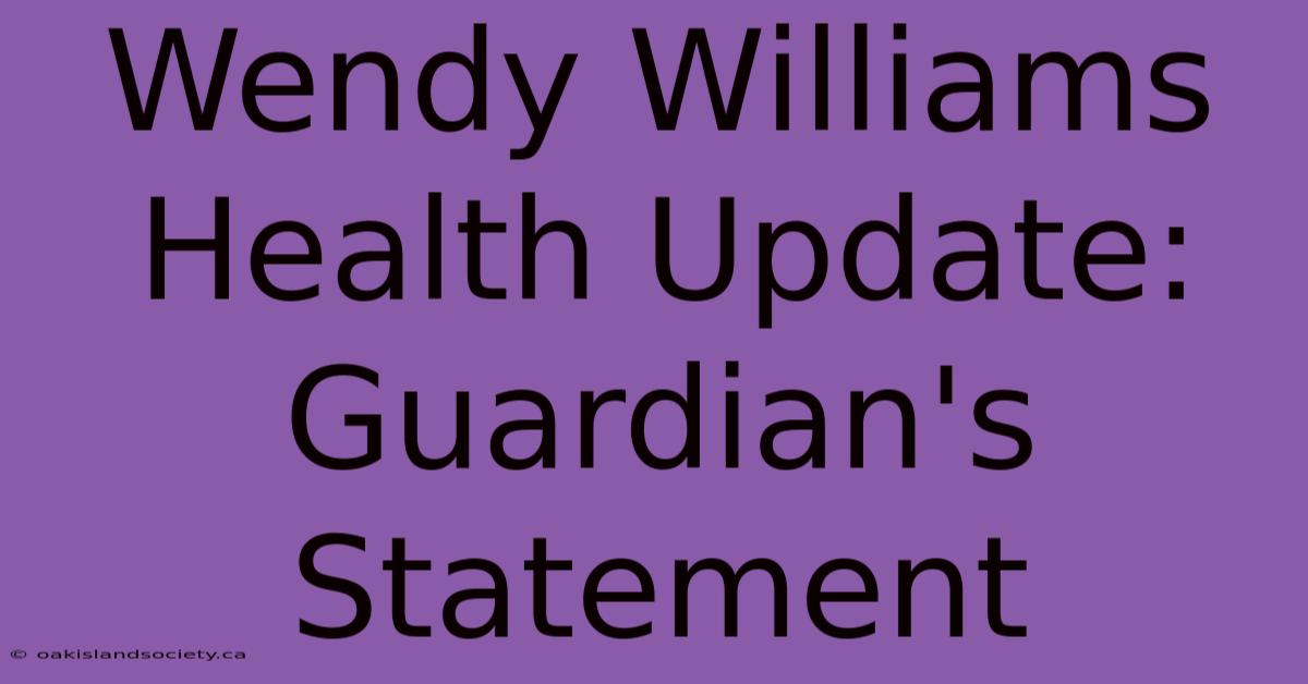 Wendy Williams Health Update: Guardian's Statement