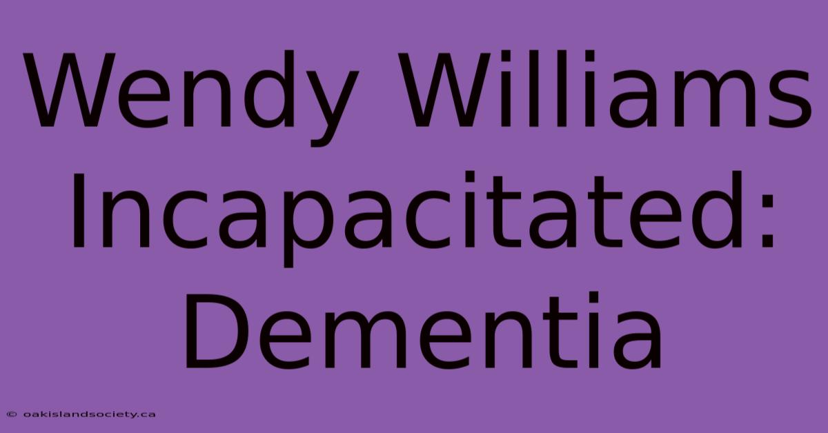 Wendy Williams Incapacitated: Dementia