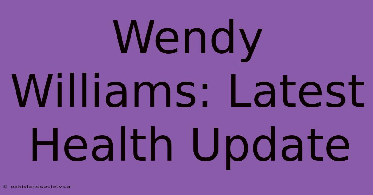 Wendy Williams: Latest Health Update