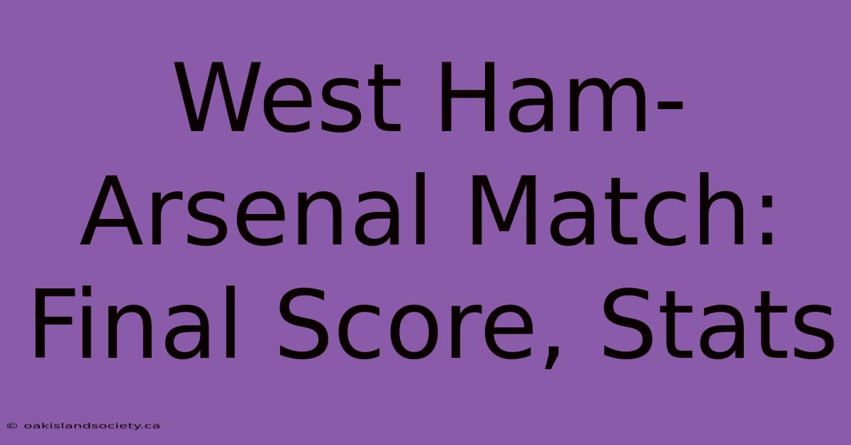 West Ham-Arsenal Match: Final Score, Stats