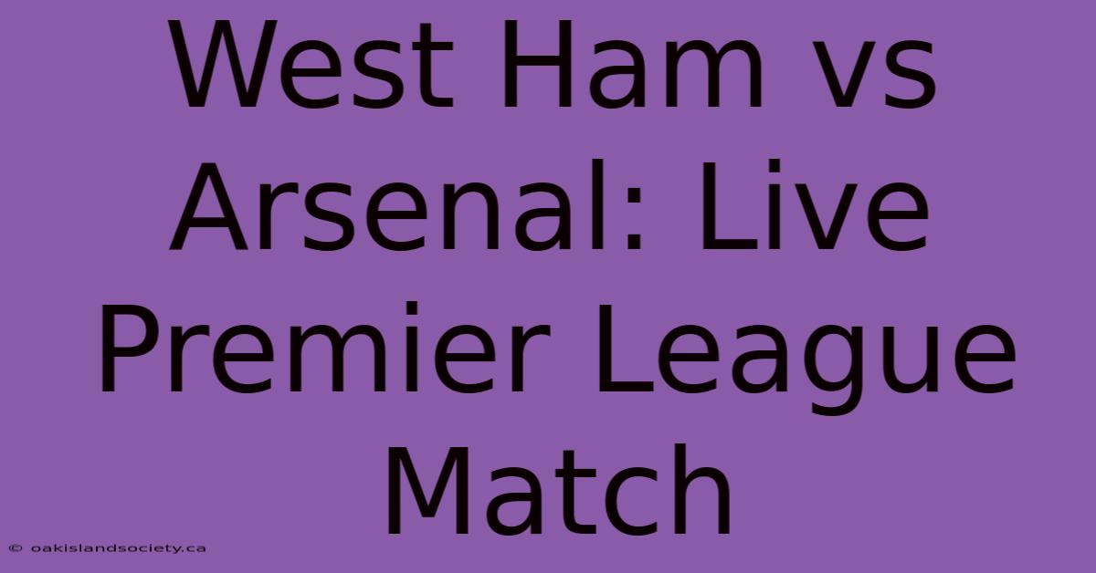 West Ham Vs Arsenal: Live Premier League Match