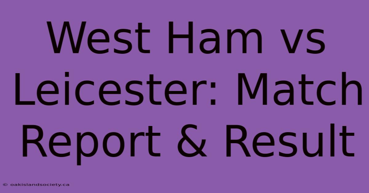 West Ham Vs Leicester: Match Report & Result