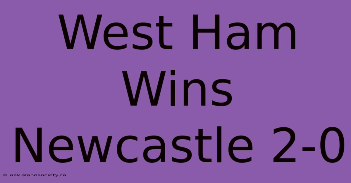 West Ham Wins Newcastle 2-0