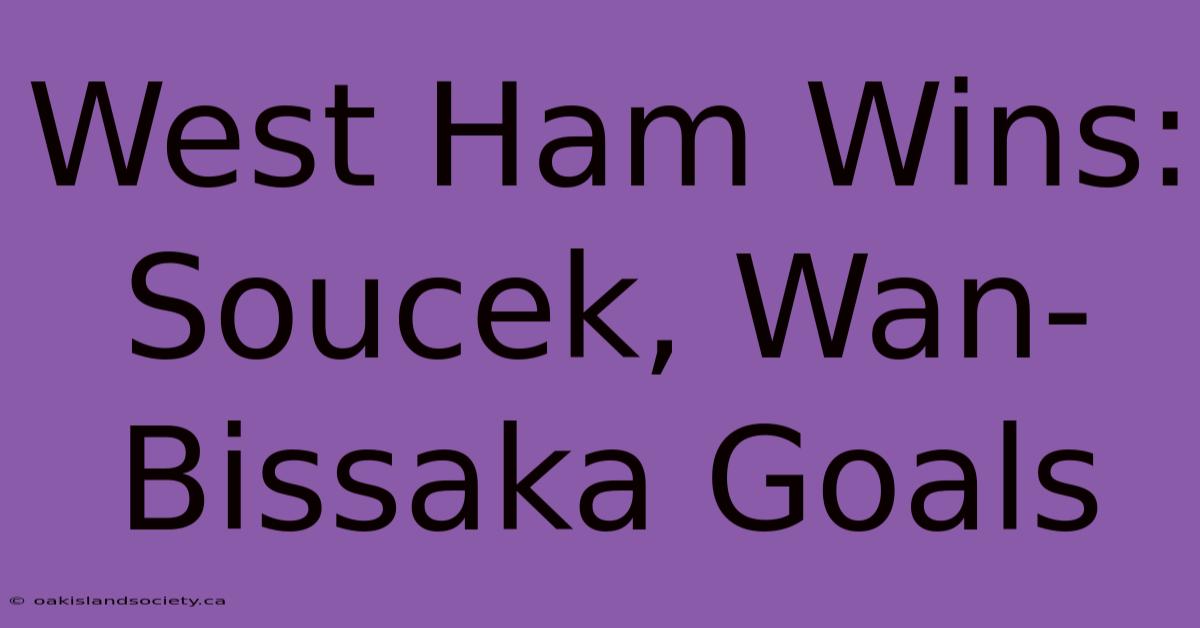 West Ham Wins: Soucek, Wan-Bissaka Goals