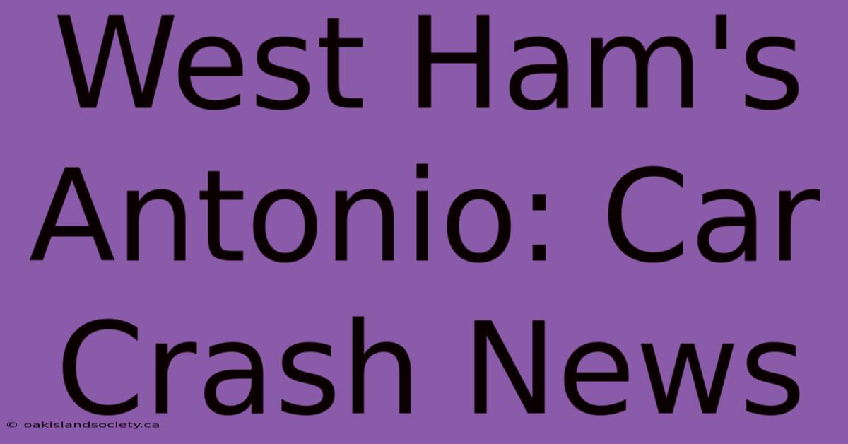 West Ham's Antonio: Car Crash News