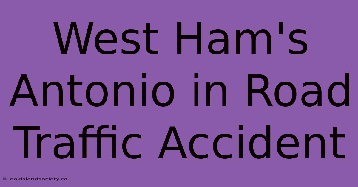 West Ham's Antonio In Road Traffic Accident