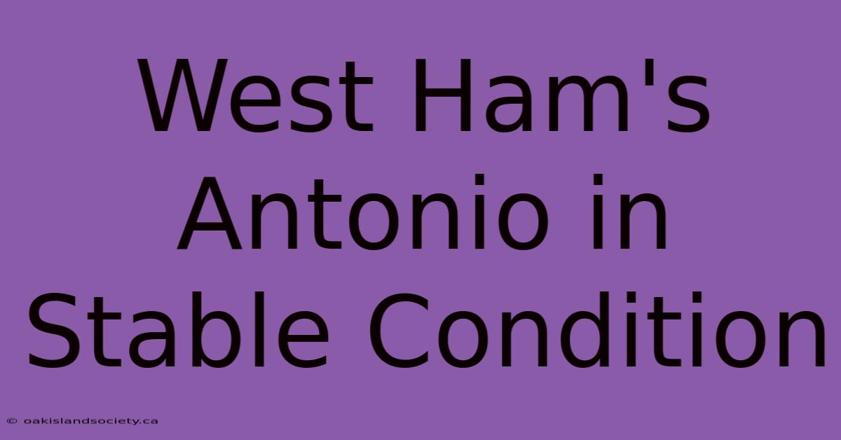 West Ham's Antonio In Stable Condition