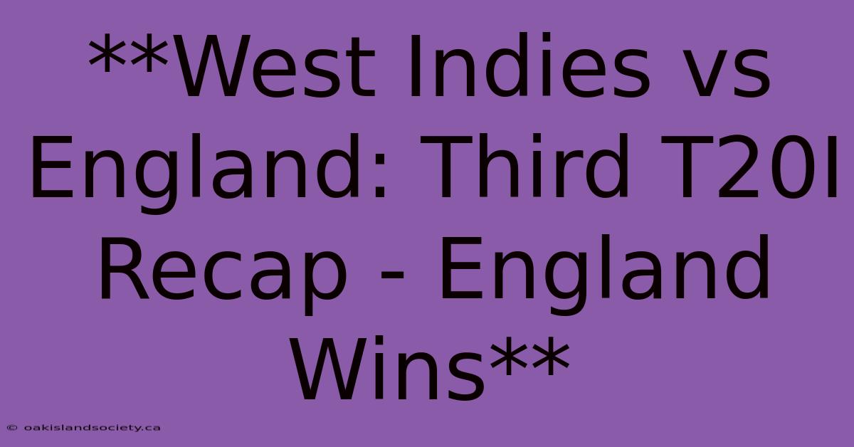 **West Indies Vs England: Third T20I Recap - England Wins**