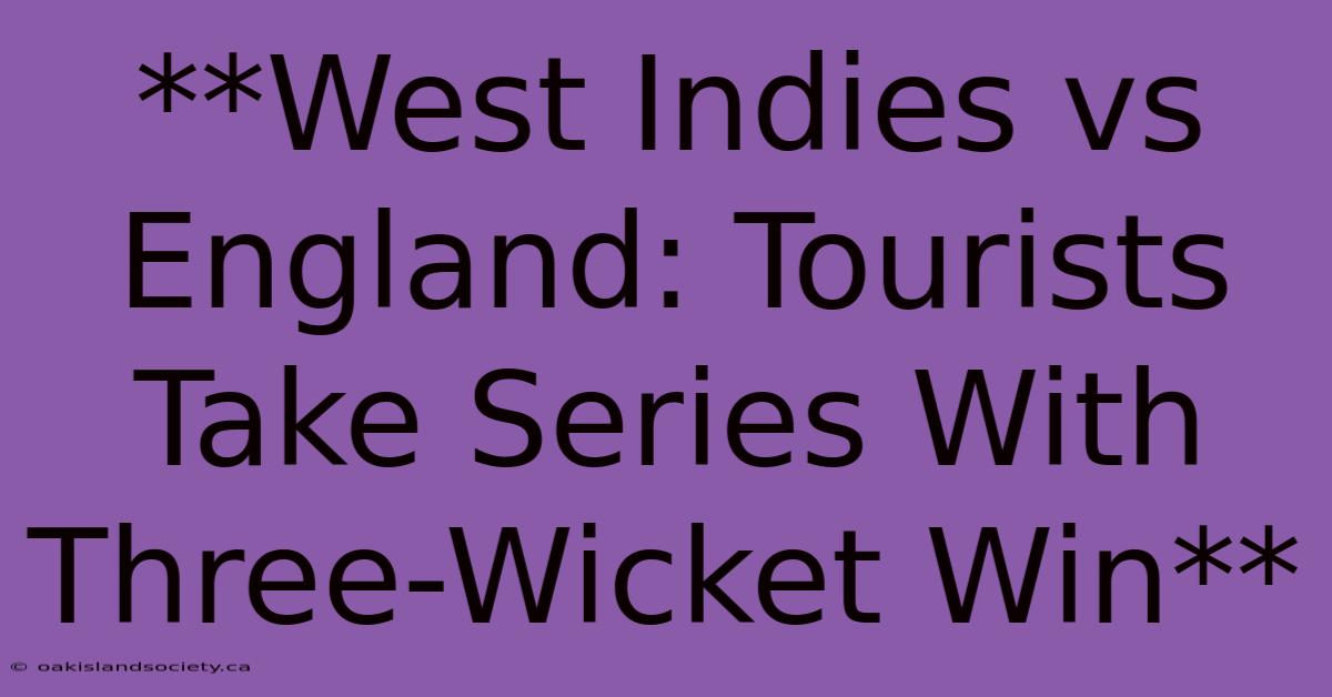 **West Indies Vs England: Tourists Take Series With Three-Wicket Win**