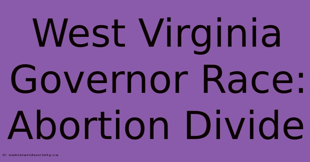 West Virginia Governor Race: Abortion Divide