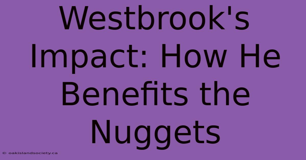 Westbrook's Impact: How He Benefits The Nuggets 