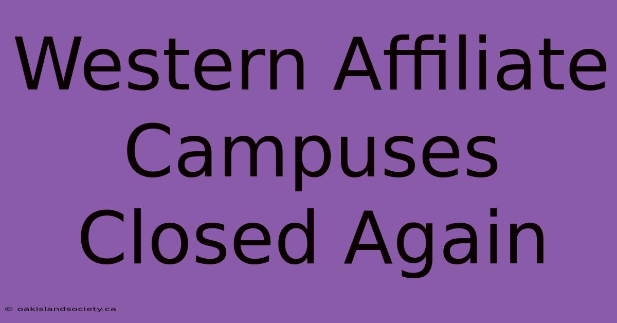 Western Affiliate Campuses Closed Again