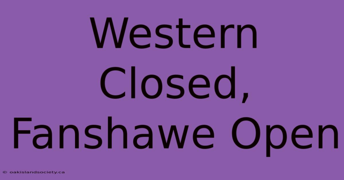 Western Closed, Fanshawe Open