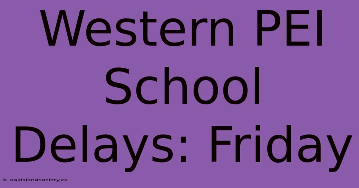 Western PEI School Delays: Friday