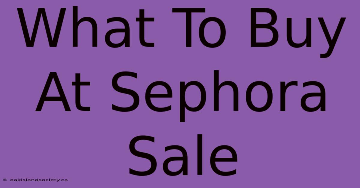 What To Buy At Sephora Sale