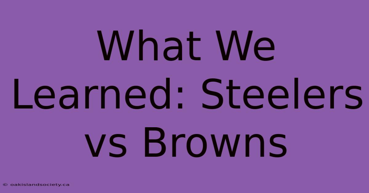 What We Learned: Steelers Vs Browns