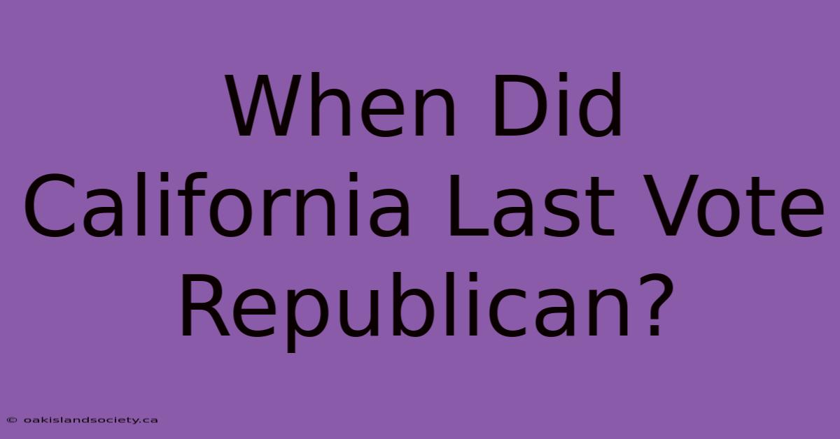 When Did California Last Vote Republican?