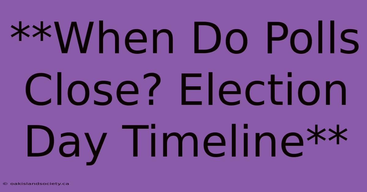 **When Do Polls Close? Election Day Timeline** 