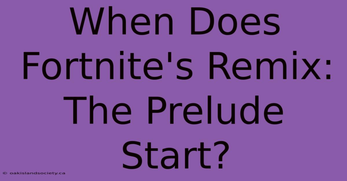 When Does Fortnite's Remix: The Prelude Start?