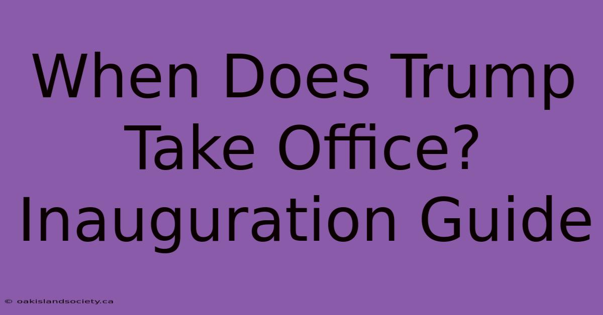 When Does Trump Take Office? Inauguration Guide 