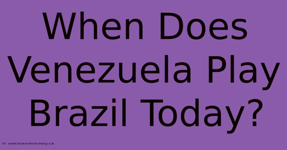 When Does Venezuela Play Brazil Today? 