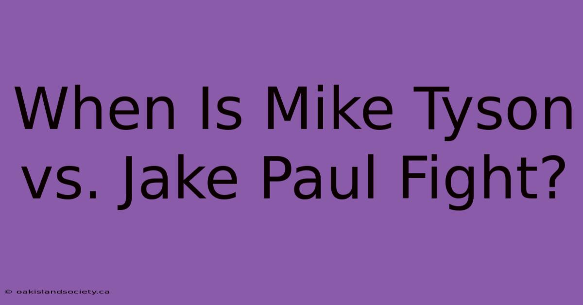 When Is Mike Tyson Vs. Jake Paul Fight? 