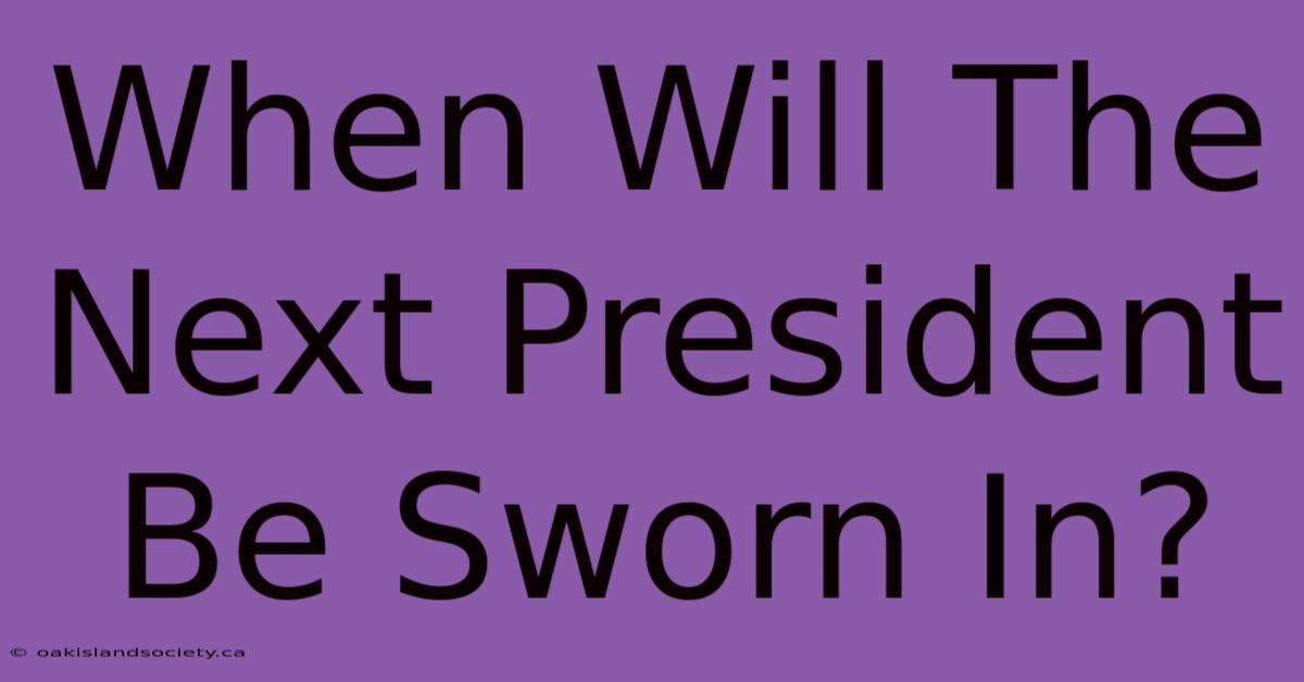 When Will The Next President Be Sworn In?