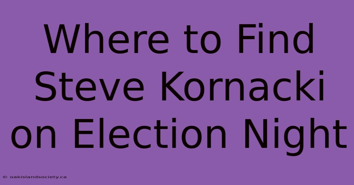 Where To Find Steve Kornacki On Election Night