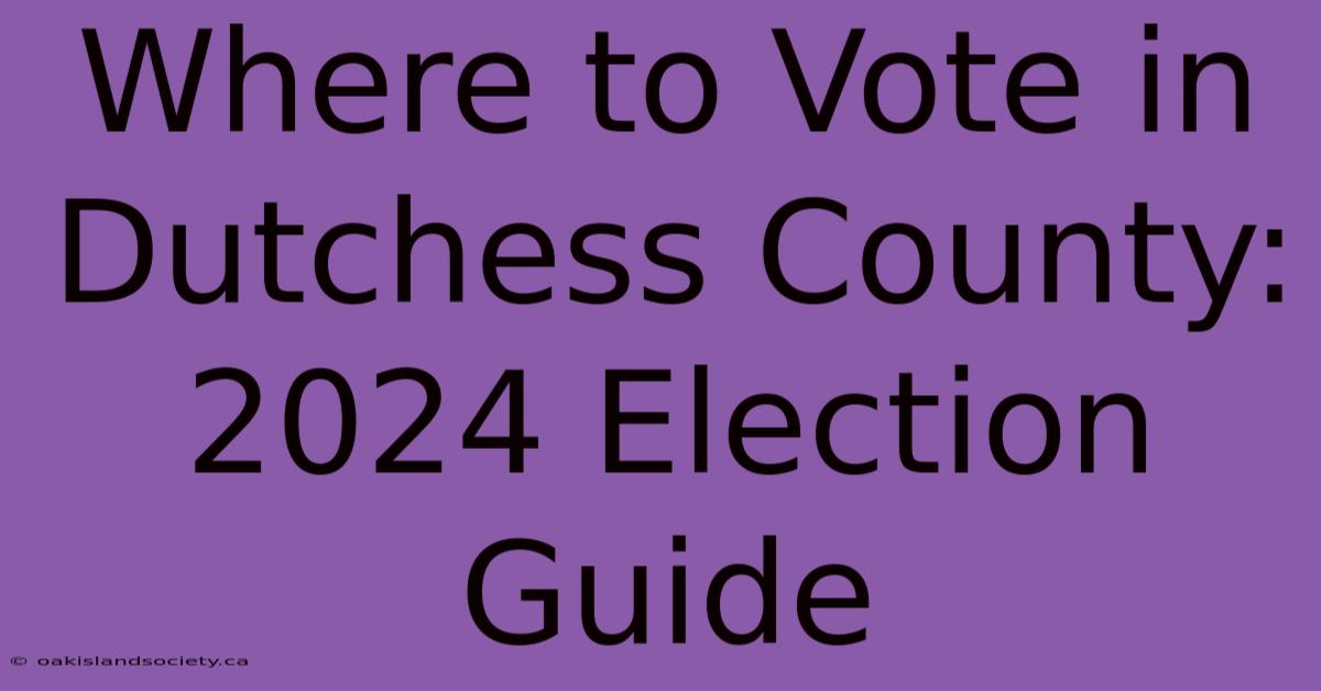 Where To Vote In Dutchess County: 2024 Election Guide 