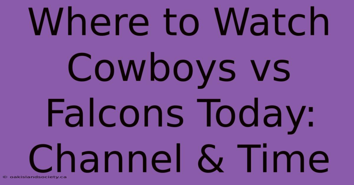 Where To Watch Cowboys Vs Falcons Today: Channel & Time