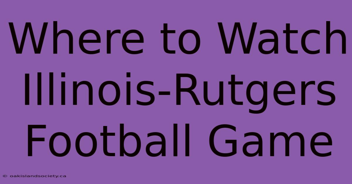 Where To Watch Illinois-Rutgers Football Game