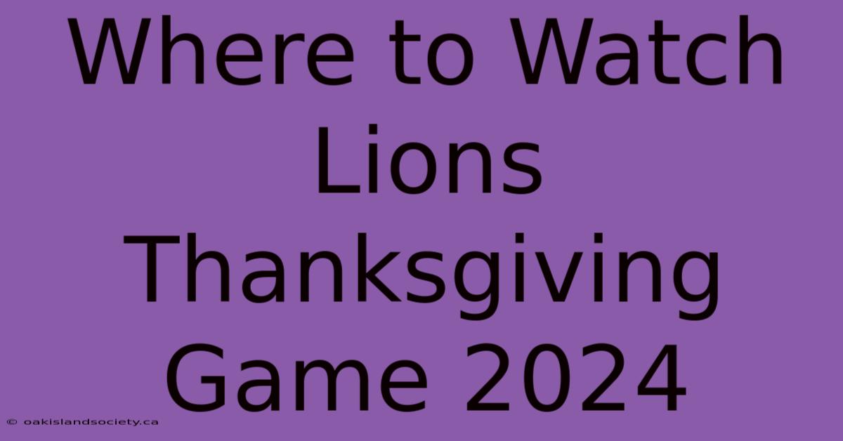 Where To Watch Lions Thanksgiving Game 2024