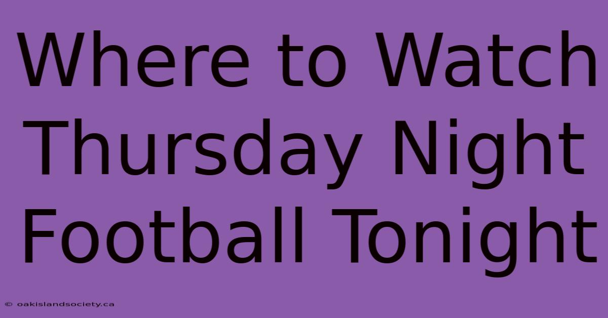 Where To Watch Thursday Night Football Tonight 