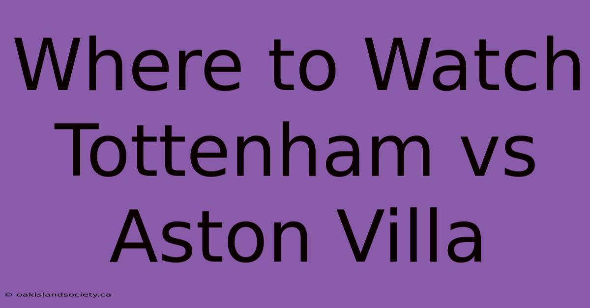 Where To Watch Tottenham Vs Aston Villa 