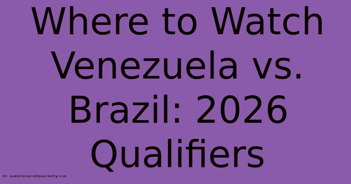 Where To Watch Venezuela Vs. Brazil: 2026 Qualifiers 