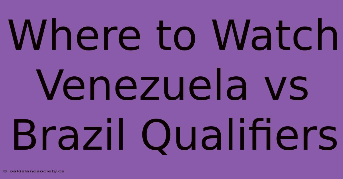 Where To Watch Venezuela Vs Brazil Qualifiers 