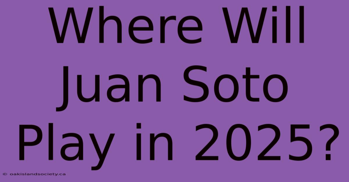 Where Will Juan Soto Play In 2025?