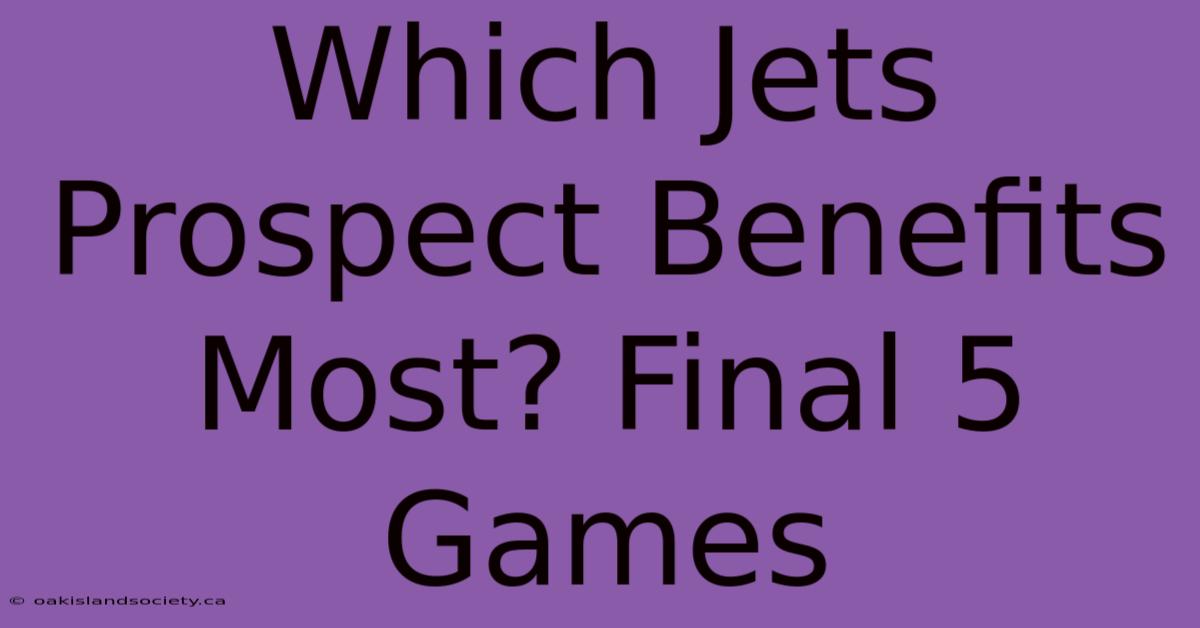 Which Jets Prospect Benefits Most? Final 5 Games