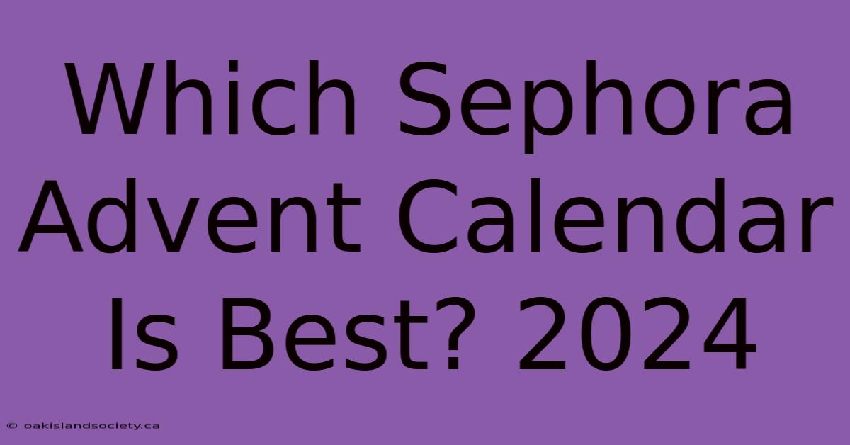 Which Sephora Advent Calendar Is Best? 2024