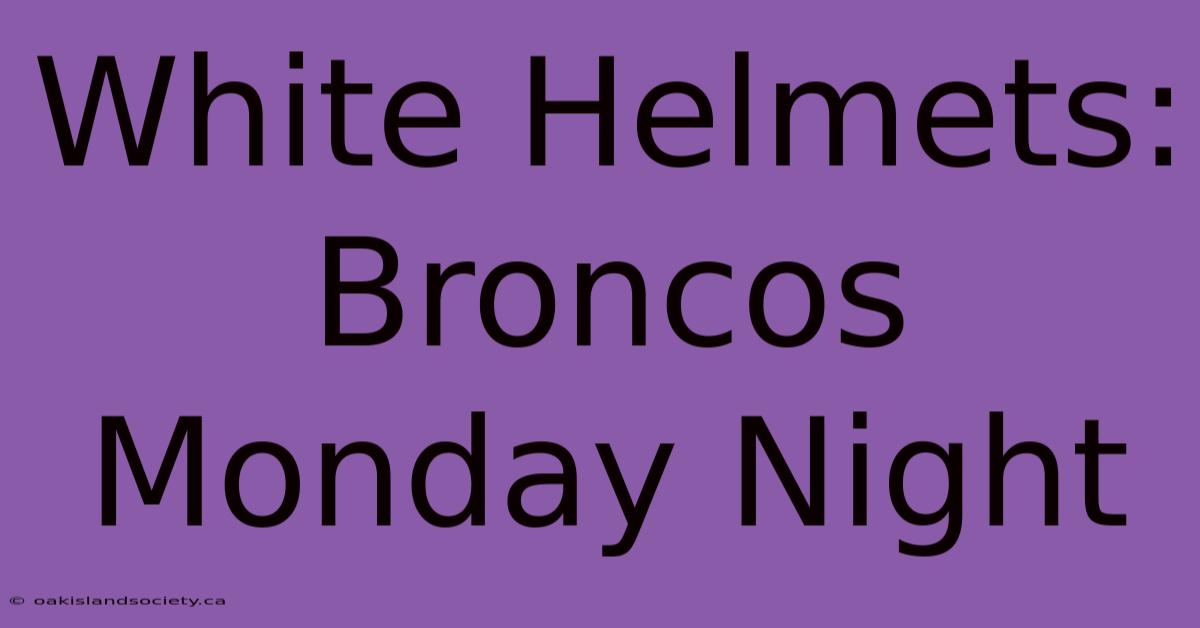 White Helmets: Broncos Monday Night