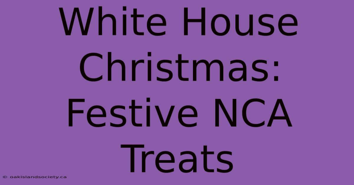 White House Christmas: Festive NCA Treats