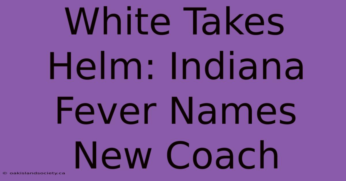 White Takes Helm: Indiana Fever Names New Coach