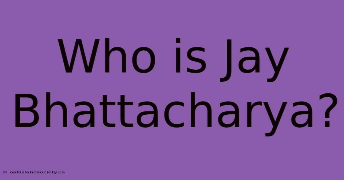 Who Is Jay Bhattacharya?